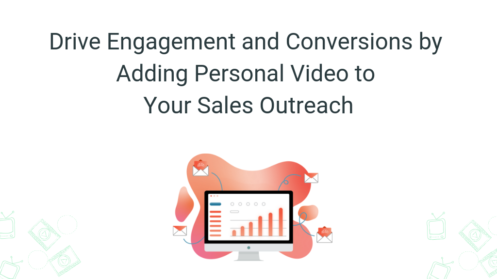 Drive Engagement and Conversions by Adding Personal Video to Your Sales Outreach